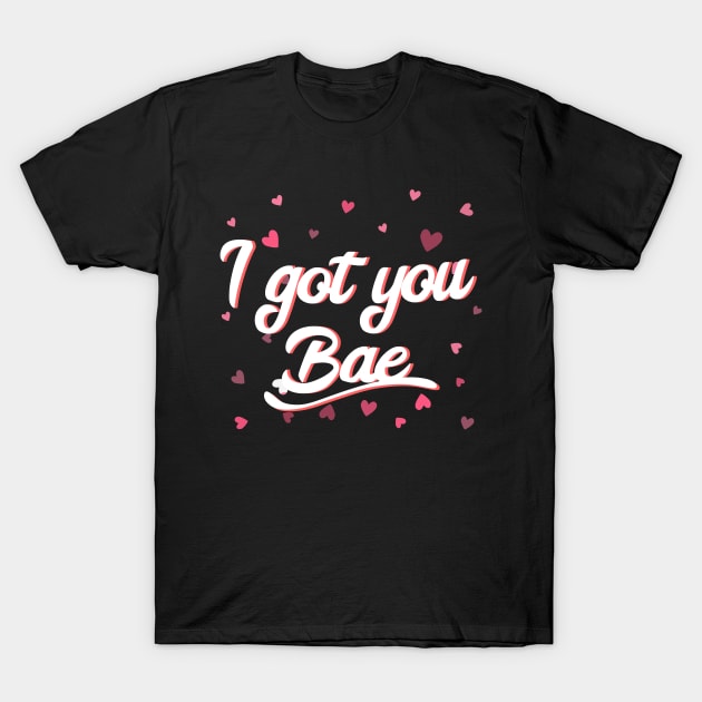 I Got You Bae T-Shirt by EdifyEra